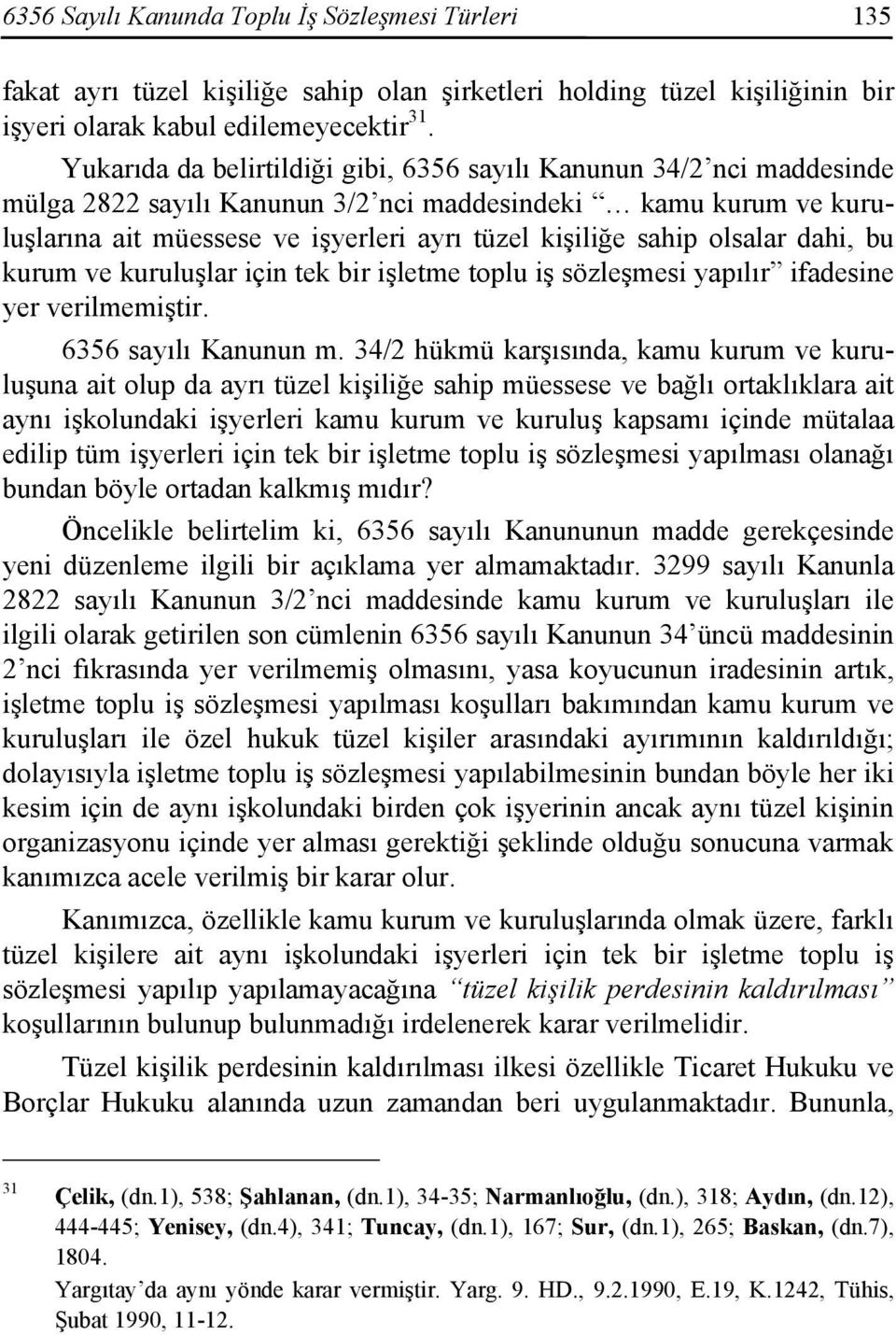 olsalar dahi, bu kurum ve kuruluşlar için tek bir işletme toplu iş sözleşmesi yapılır ifadesine yer verilmemiştir. 6356 sayılı Kanunun m.