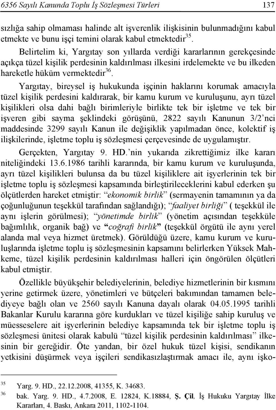 Yargıtay, bireysel iş hukukunda işçinin haklarını korumak amacıyla tüzel kişilik perdesini kaldırarak, bir kamu kurum ve kuruluşunu, ayrı tüzel kişilikleri olsa dahi bağlı birimleriyle birlikte tek