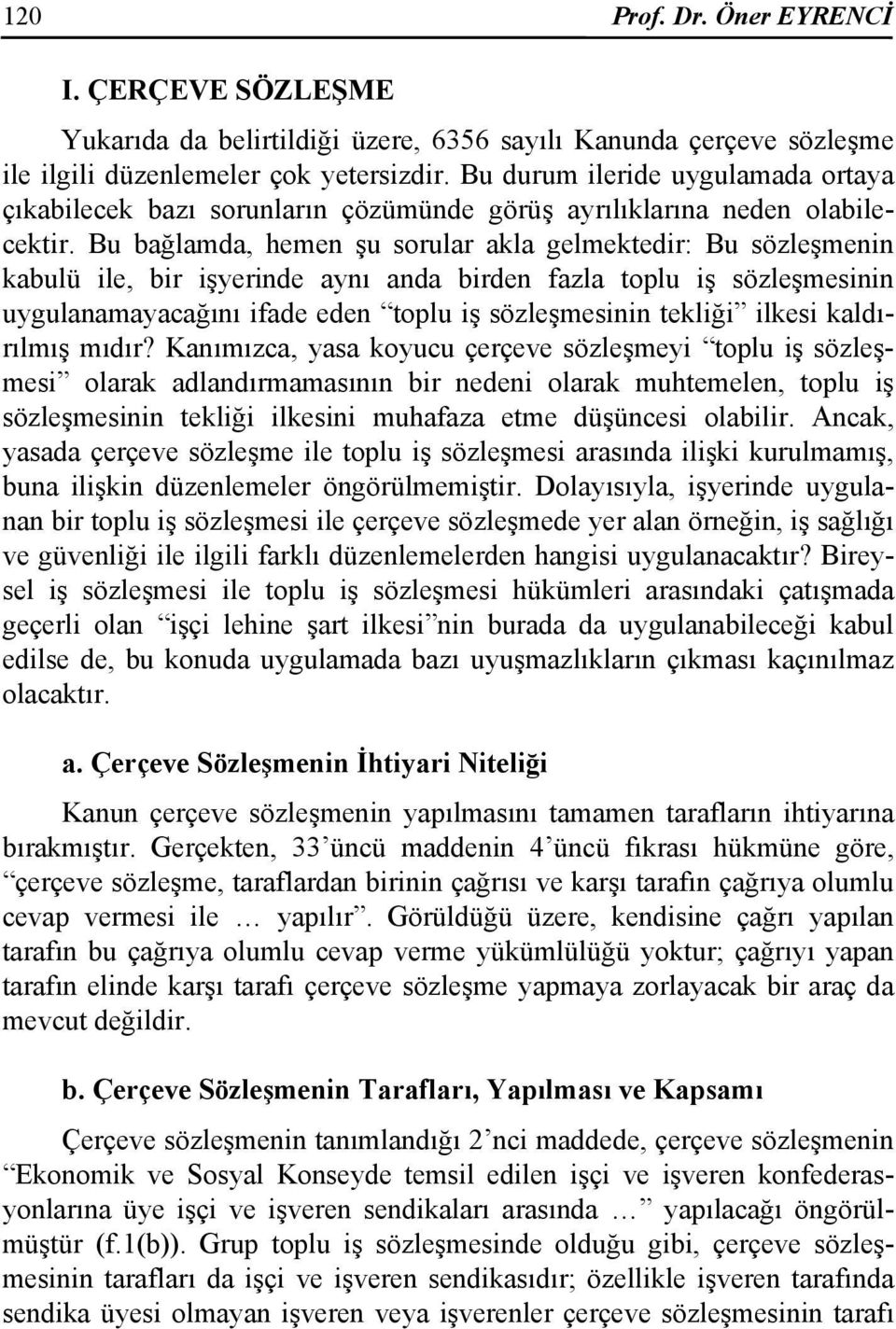 Bu bağlamda, hemen şu sorular akla gelmektedir: Bu sözleşmenin kabulü ile, bir işyerinde aynı anda birden fazla toplu iş sözleşmesinin uygulanamayacağını ifade eden toplu iş sözleşmesinin tekliği