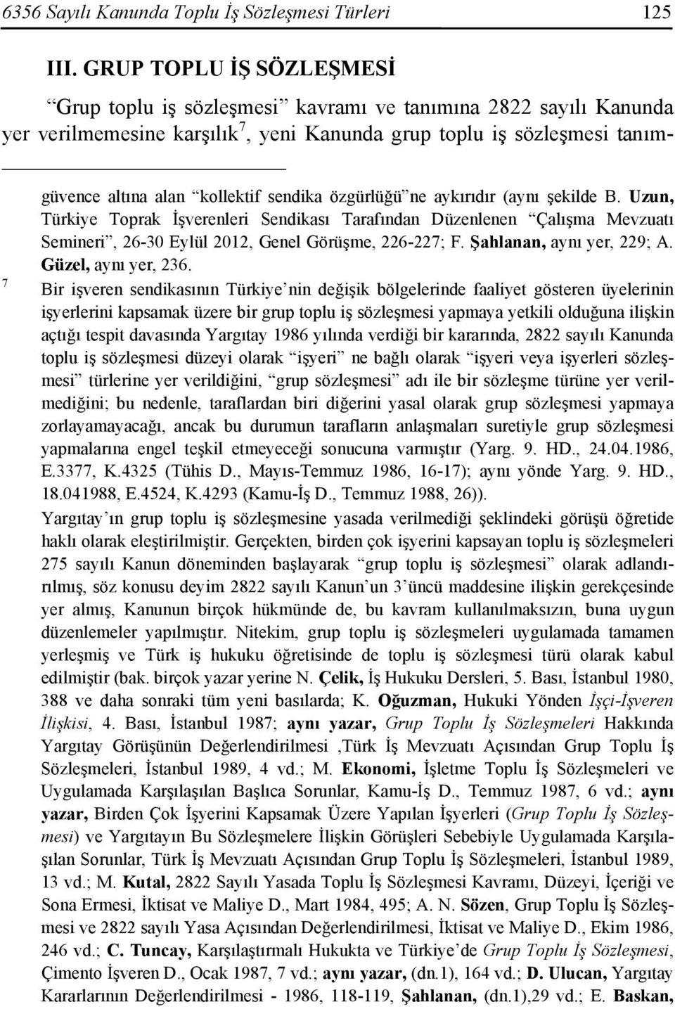 sendika özgürlüğü ne aykırıdır (aynı şekilde B. Uzun, Türkiye Toprak İşverenleri Sendikası Tarafından Düzenlenen Çalışma Mevzuatı Semineri, 26-30 Eylül 2012, Genel Görüşme, 226-227; F.