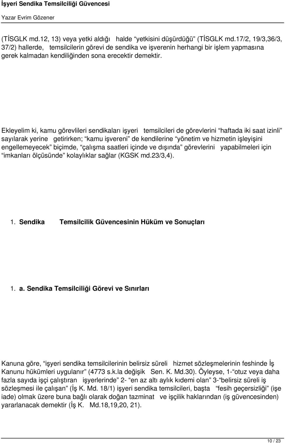 Ekleyelim ki, kamu görevlileri sendikaları işyeri temsilcileri de görevlerini haftada iki saat izinli sayılarak yerine getirirken; kamu işvereni de kendilerine yönetim ve hizmetin işleyişini