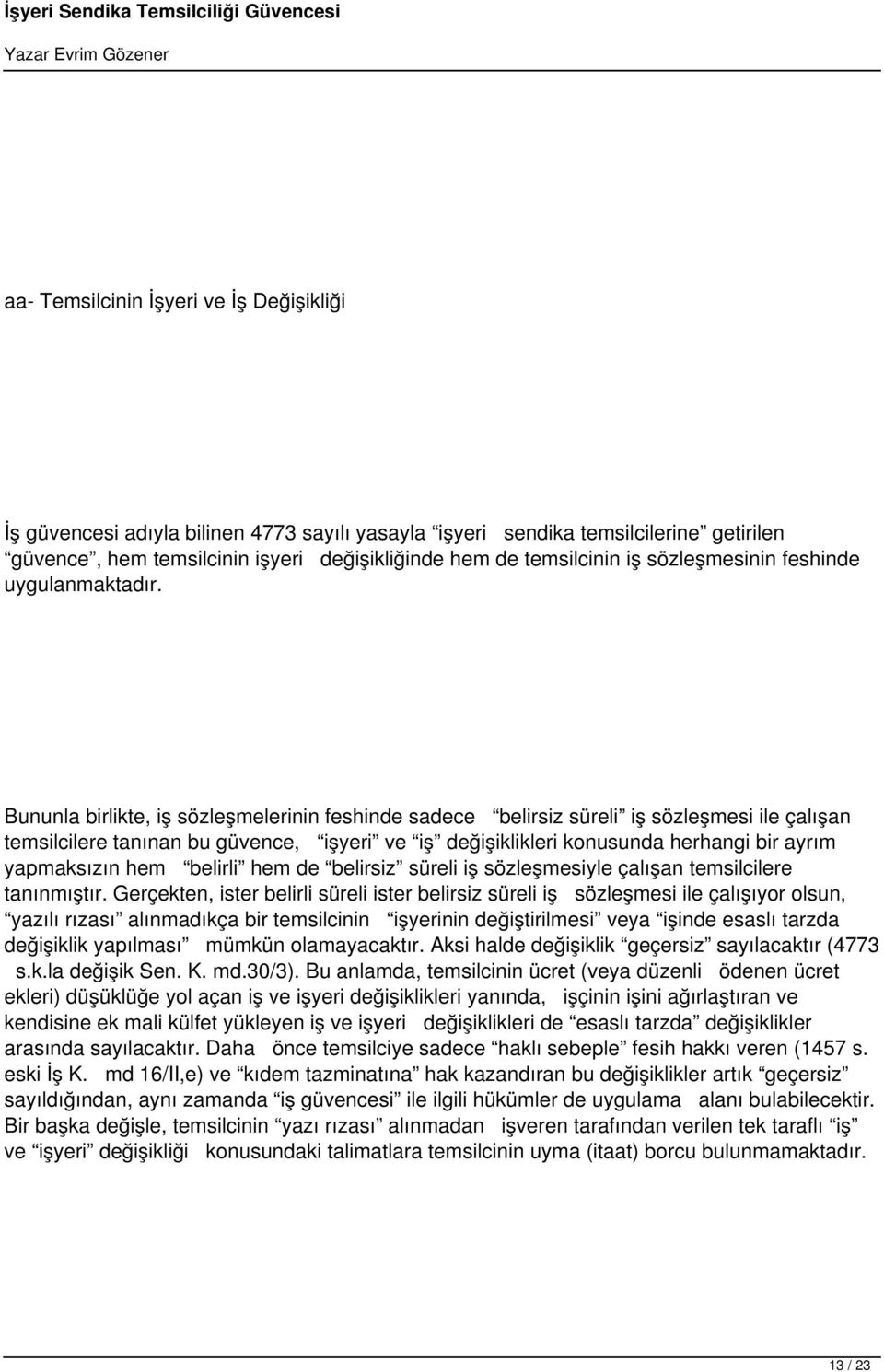 Bununla birlikte, iş sözleşmelerinin feshinde sadece belirsiz süreli iş sözleşmesi ile çalışan temsilcilere tanınan bu güvence, işyeri ve iş değişiklikleri konusunda herhangi bir ayrım yapmaksızın