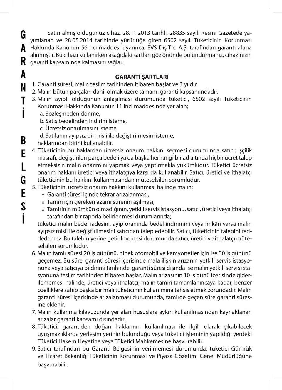 Bu cihazı kullanırken aşağıdaki şartları göz önünde bulundurmanız, cihazınızın garanti kapsamında kalmasını sağlar. GARANTİ ŞARTLARI 1.