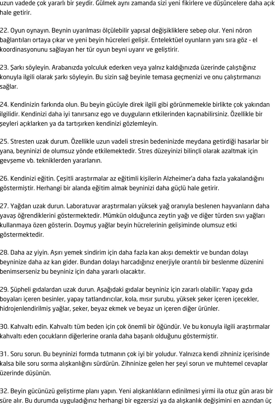 Arabanızda yolculuk ederken veya yalnız kaldığınızda üzerinde çalıştığınız konuyla ilgili olarak şarkı söyleyin. Bu sizin sağ beyinle temasa geçmenizi ve onu çalıştırmanızı sağlar. 24.