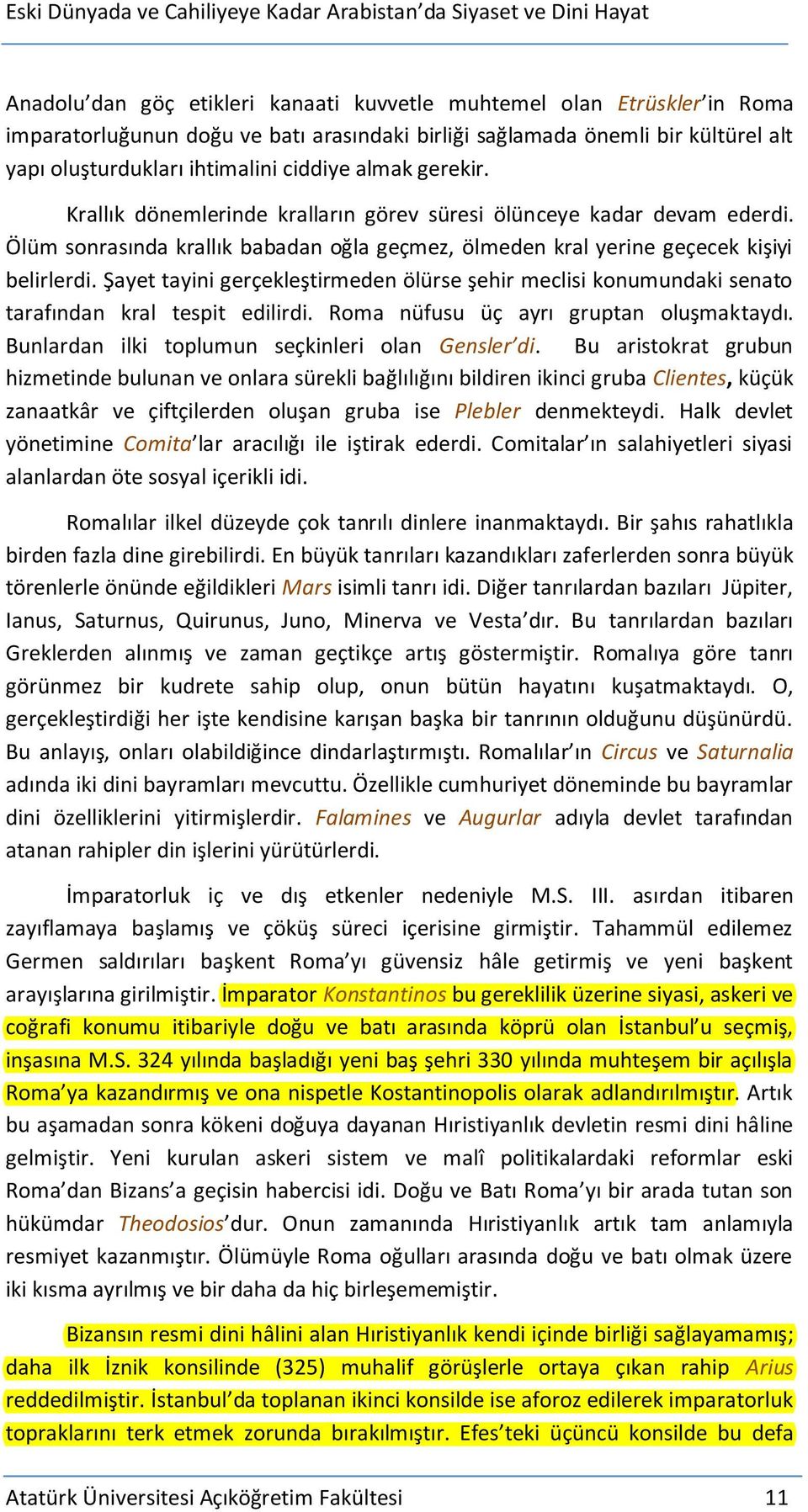 Şayet tayini gerçekleştirmeden ölürse şehir meclisi konumundaki senato tarafından kral tespit edilirdi. Roma nüfusu üç ayrı gruptan oluşmaktaydı. Bunlardan ilki toplumun seçkinleri olan Gensler di.