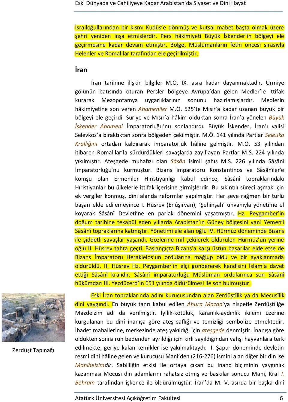 Urmiye gölünün batısında oturan Persler bölgeye Avrupa dan gelen Medler le ittifak kurarak Mezopotamya uygarlıklarının sonunu hazırlamışlardır. Medlerin hâkimiyetine son veren Ahameniler M.Ö.