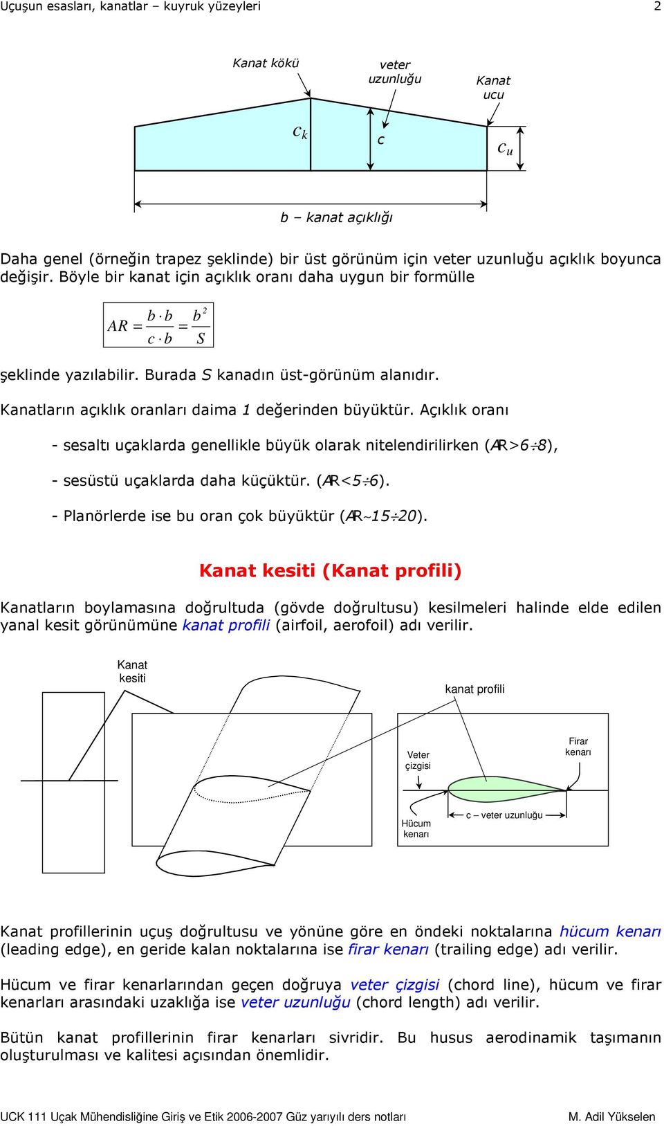 Açıklık oranı - sesaltı uçaklarda genellikle büyük olarak nitelendirilirken (AR>6 8), - sesüstü uçaklarda daha küçüktür. (AR<5 6). - Planörlerde ise bu oran çok büyüktür (AR 15 0).