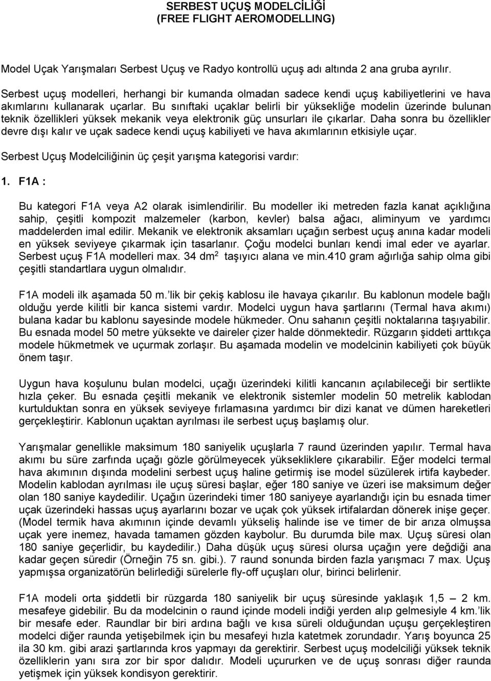 Bu sınıftaki uçaklar belirli bir yüksekliğe modelin üzerinde bulunan teknik özellikleri yüksek mekanik veya elektronik güç unsurları ile çıkarlar.