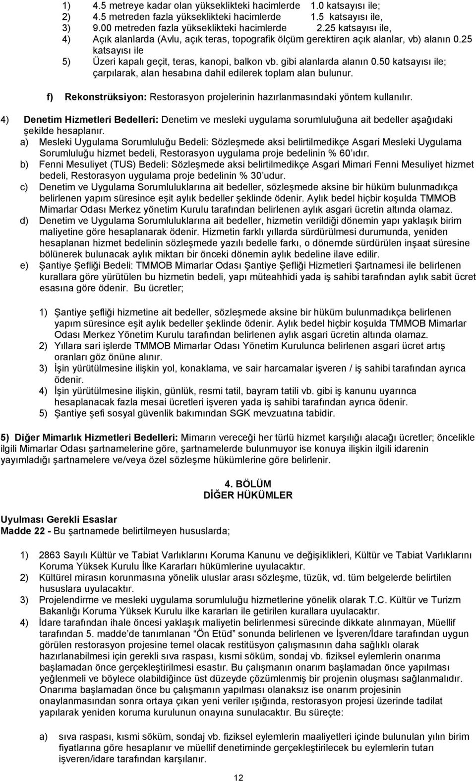 50 katsayısı ile; çarpılarak, alan hesabına dahil edilerek toplam alan bulunur. f) Rekonstrüksiyon: Restorasyon projelerinin hazırlanmasındaki yöntem kullanılır.