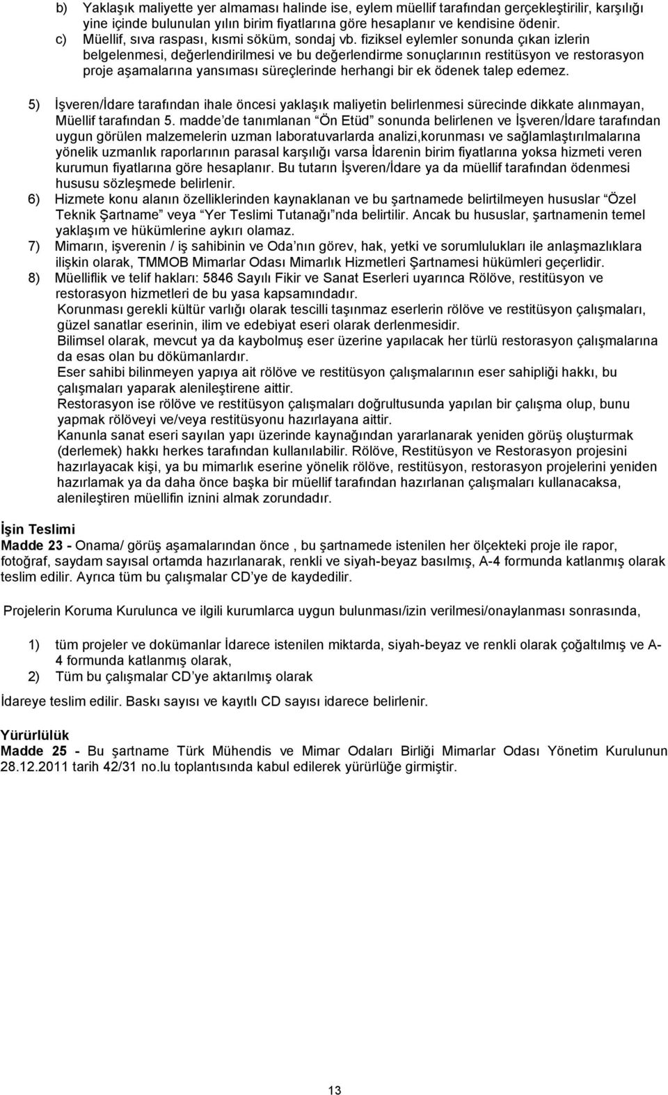 fiziksel eylemler sonunda çıkan izlerin belgelenmesi, değerlendirilmesi ve bu değerlendirme sonuçlarının restitüsyon ve restorasyon proje aşamalarına yansıması süreçlerinde herhangi bir ek ödenek