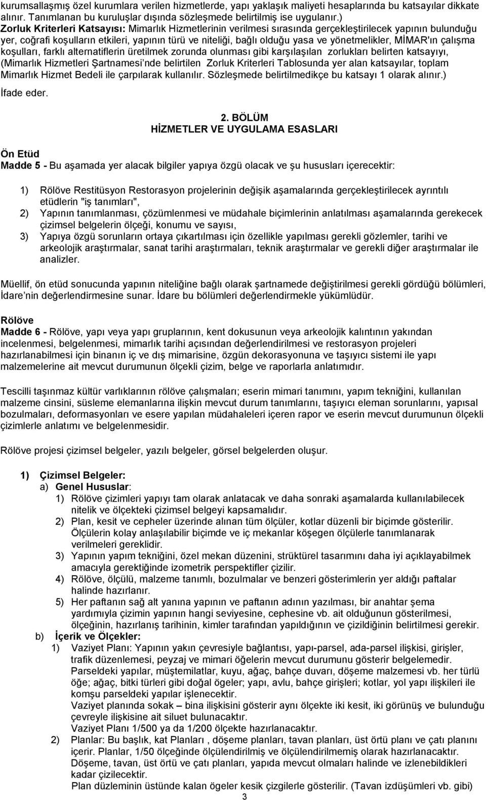 yönetmelikler, MİMAR'ın çalışma koşulları, farklı alternatiflerin üretilmek zorunda olunması gibi karşılaşılan zorlukları belirten katsayıyı, (Mimarlık Hizmetleri Şartnamesi nde belirtilen Zorluk