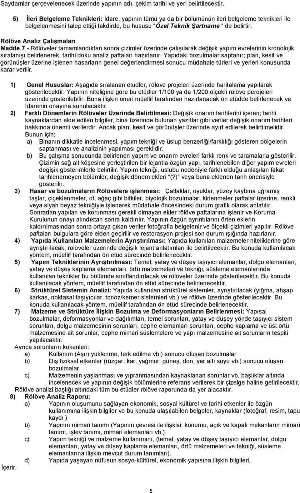 Rölöve Analiz Çalışmaları Madde 7 - Rölöveler tamamlandıktan sonra çizimler üzerinde çalışılarak değişik yapım evrelerinin kronolojik sıralanışı belirlenerek, tarihi doku analiz paftaları hazırlanır.