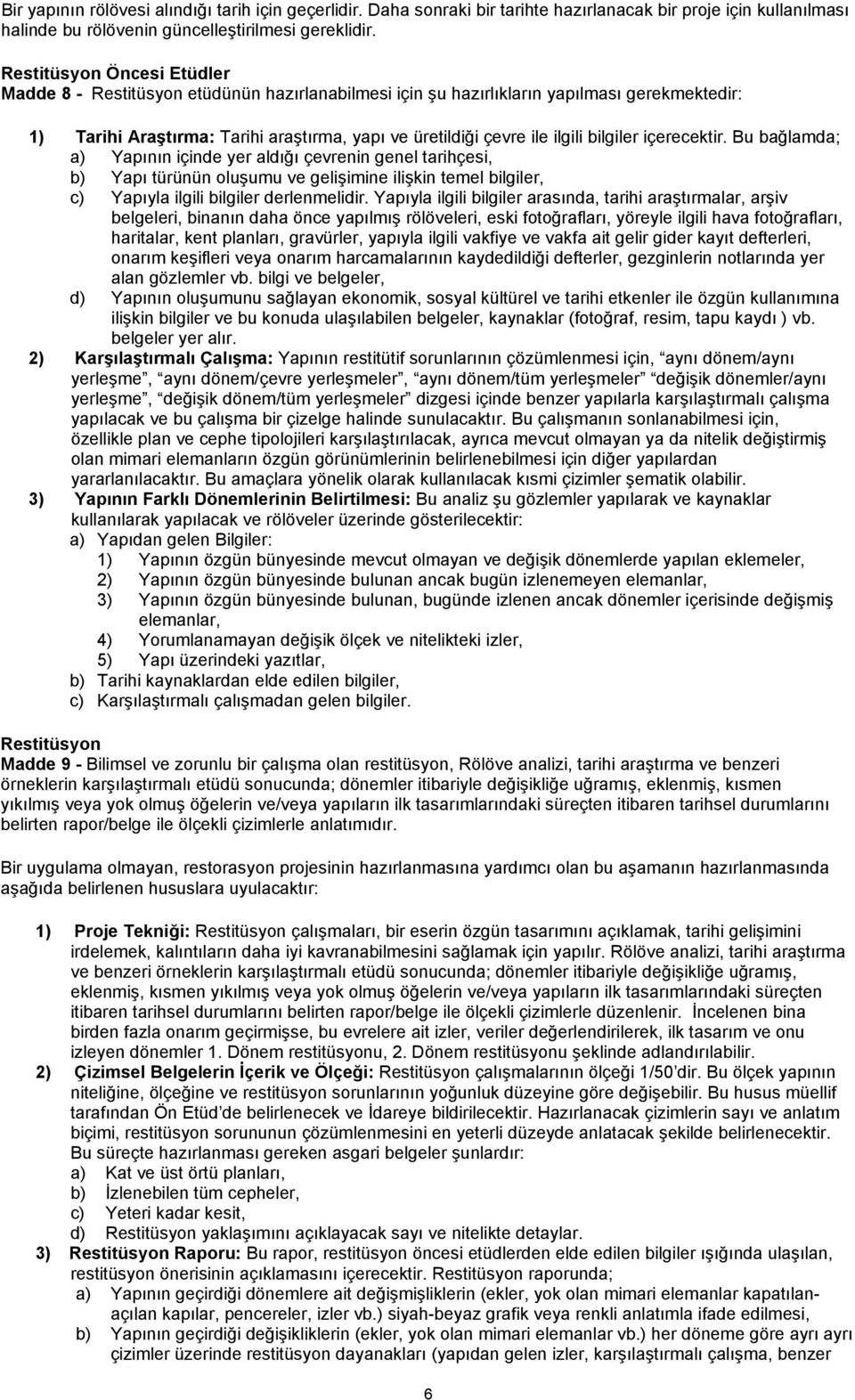 bilgiler içerecektir. Bu bağlamda; a) Yapının içinde yer aldığı çevrenin genel tarihçesi, b) Yapı türünün oluşumu ve gelişimine ilişkin temel bilgiler, c) Yapıyla ilgili bilgiler derlenmelidir.