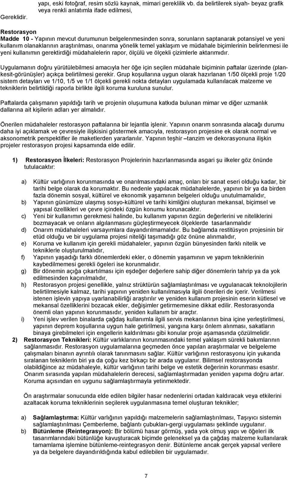 olanaklarının araştırılması, onarıma yönelik temel yaklaşım ve müdahale biçimlerinin belirlenmesi ile yeni kullanımın gerektirdiği müdahalelerin rapor, ölçülü ve ölçekli çizimlerle aktarımıdır.