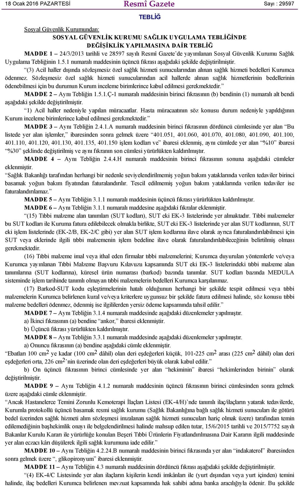 (3) Acil haller dışında sözleşmesiz özel sağlık hizmeti sunucularından alınan sağlık hizmeti bedelleri Kurumca ödenmez.