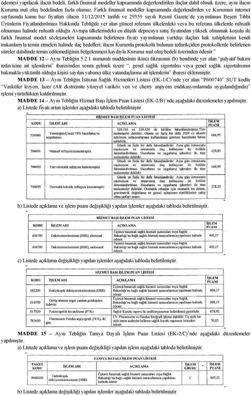 Fiyatlandırılması Hakkında Tebliğde yer alan güncel referans ülkelerdeki veya bu referans ülkelerde ruhsatlı olmaması halinde ruhsatlı olduğu Avrupa ülkelerindeki en düşük depocuya satış fiyatından