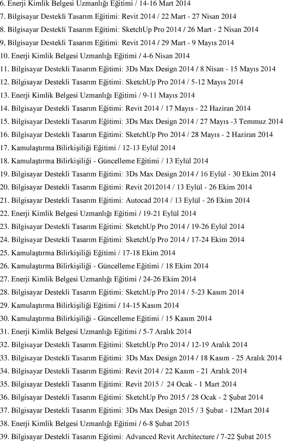 Enerji Kimlik Belgesi Uzmanlığı Eğitimi / 4-6 Nisan 2014 11. Bilgisayar Destekli Tasarım Eğitimi: 3Ds Max Design 2014 / 8 Nisan - 15 Mayıs 2014 12.