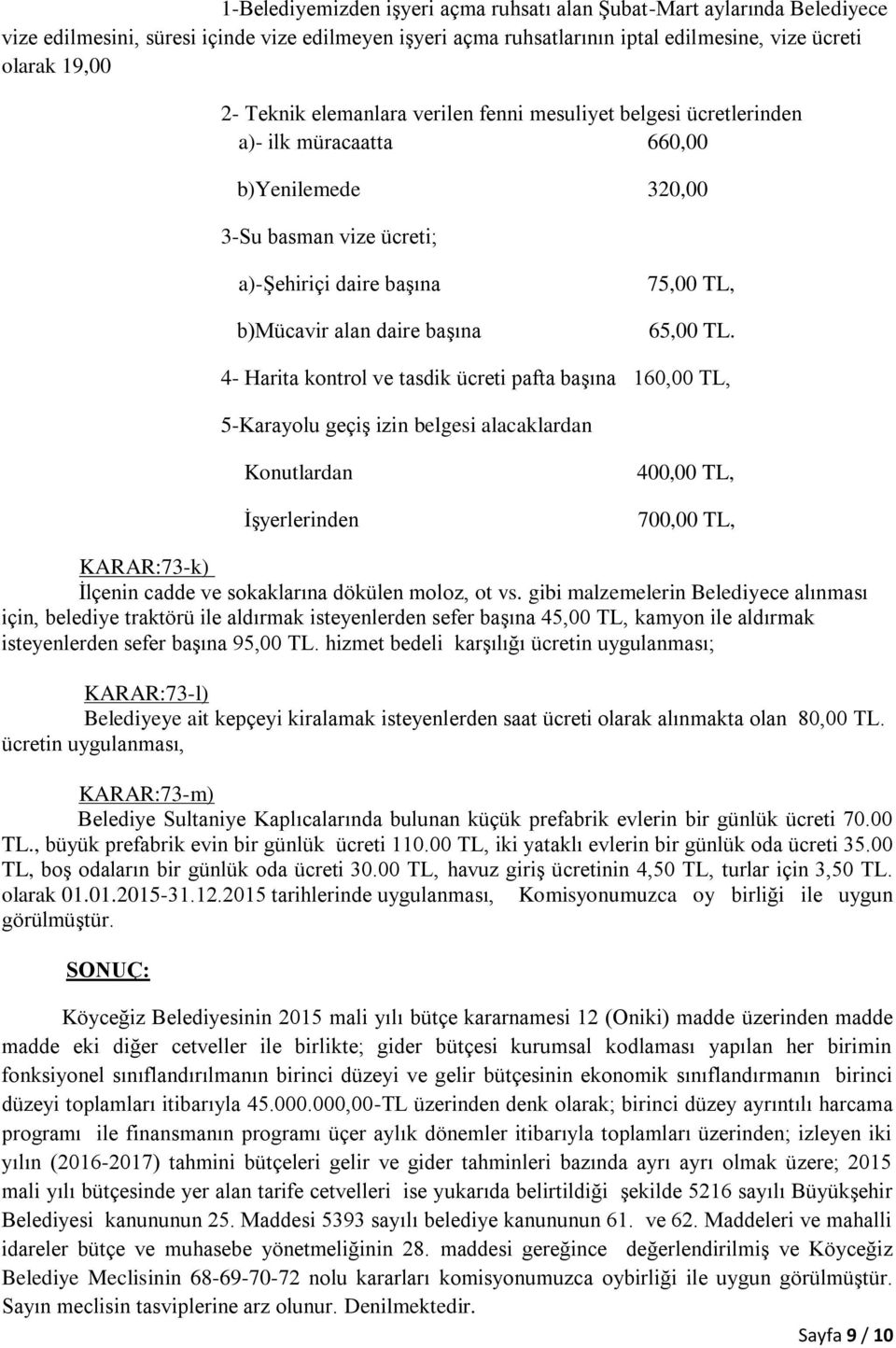 4 Harita kontrol ve tasdik ücreti pafta başına 160,00 TL, 5Karayolu geçiş izin belgesi alacaklardan Konutlardan İşyerlerinden 400,00 TL, 700,00 TL, KARAR:73k) İlçenin cadde ve sokaklarına dökülen