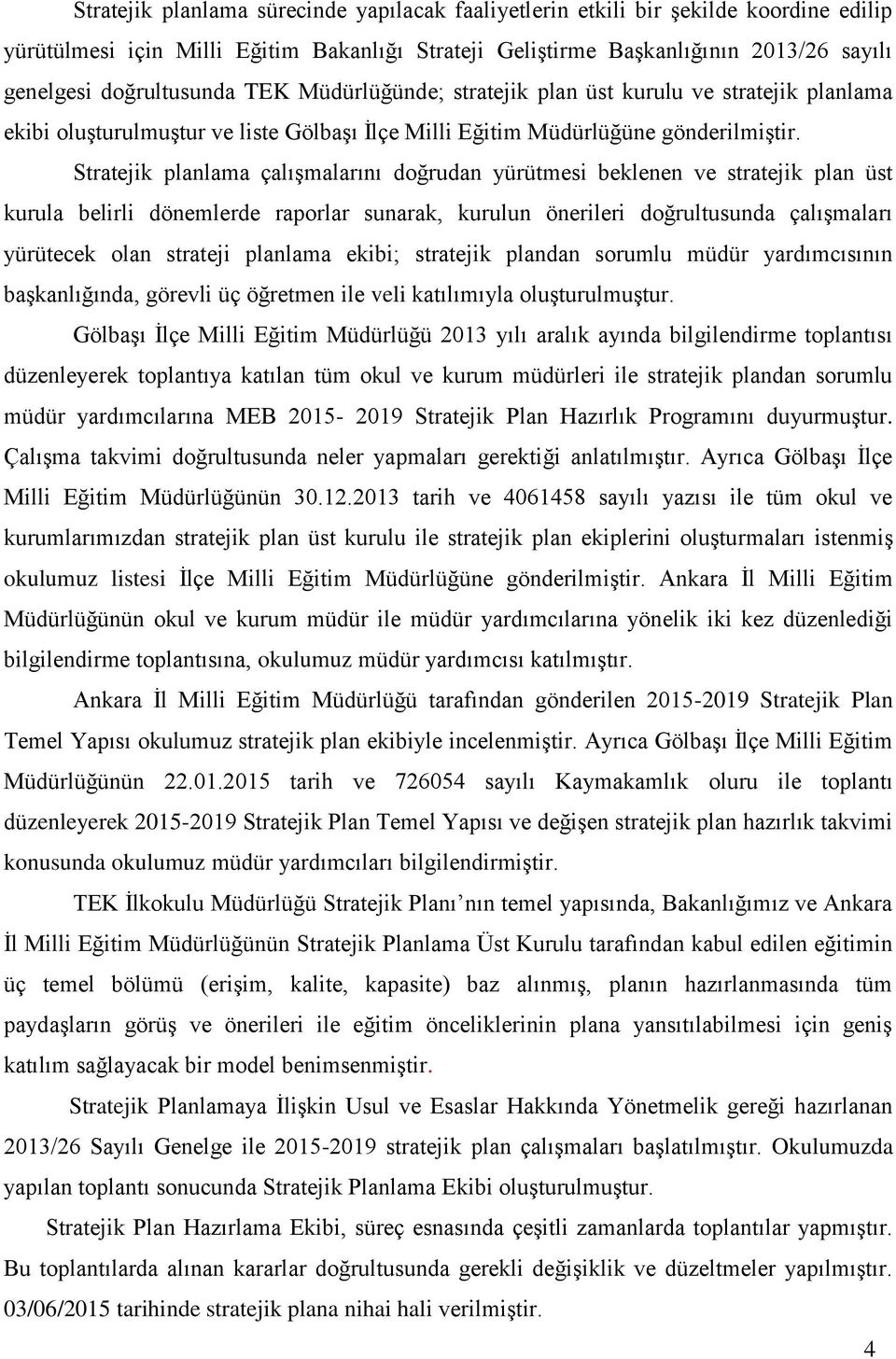 Stratejik planlama çalışmalarını doğrudan yürütmesi beklenen ve stratejik plan üst kurula belirli dönemlerde raporlar sunarak, kurulun önerileri doğrultusunda çalışmaları yürütecek olan strateji