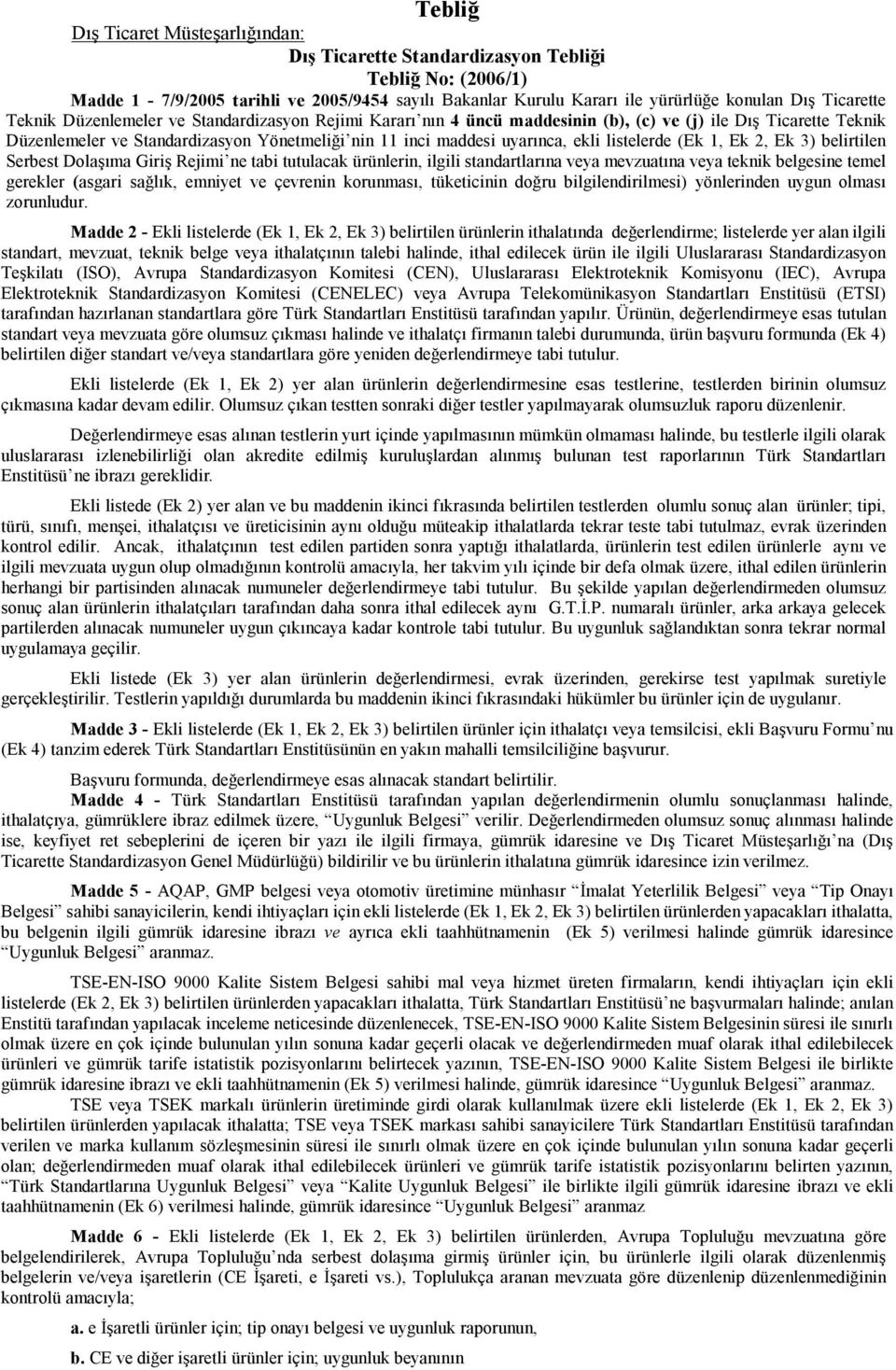 listelerde (Ek 1, Ek 2, Ek 3) belirtilen Serbest Dolaşıma Giriş Rejimi ne tabi tutulacak ürünlerin, ilgili standartlarına veya mevzuatına veya teknik belgesine temel gerekler (asgari sağlık, emniyet