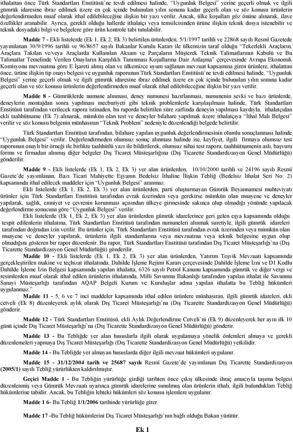 Ayrıca, gerekli olduğu hallerde ithalatçı veya temsilcisinden ürüne ilişkin teknik dosya istenebilir ve teknik dosyadaki bilgi ve belgelere göre ürün kontrole tabi tutulabilir.