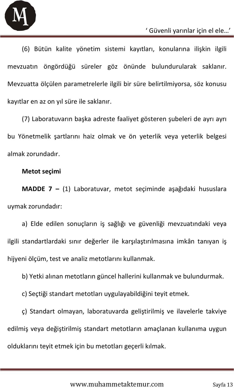 (7) Laboratuvarın başka adreste faaliyet gösteren şubeleri de ayrı ayrı bu Yönetmelik şartlarını haiz olmak ve ön yeterlik veya yeterlik belgesi almak zorundadır.