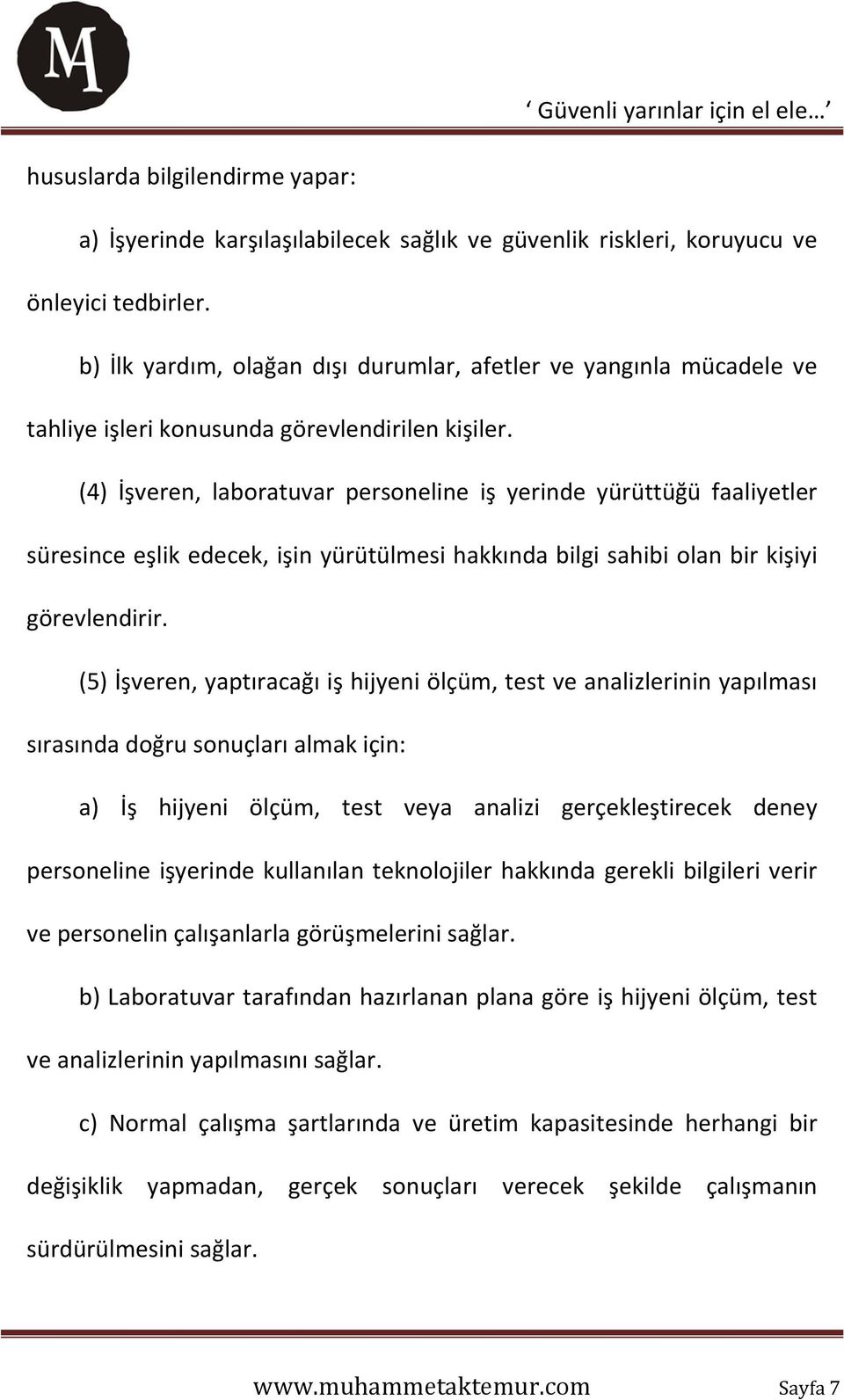 (4) İşveren, laboratuvar personeline iş yerinde yürüttüğü faaliyetler süresince eşlik edecek, işin yürütülmesi hakkında bilgi sahibi olan bir kişiyi görevlendirir.