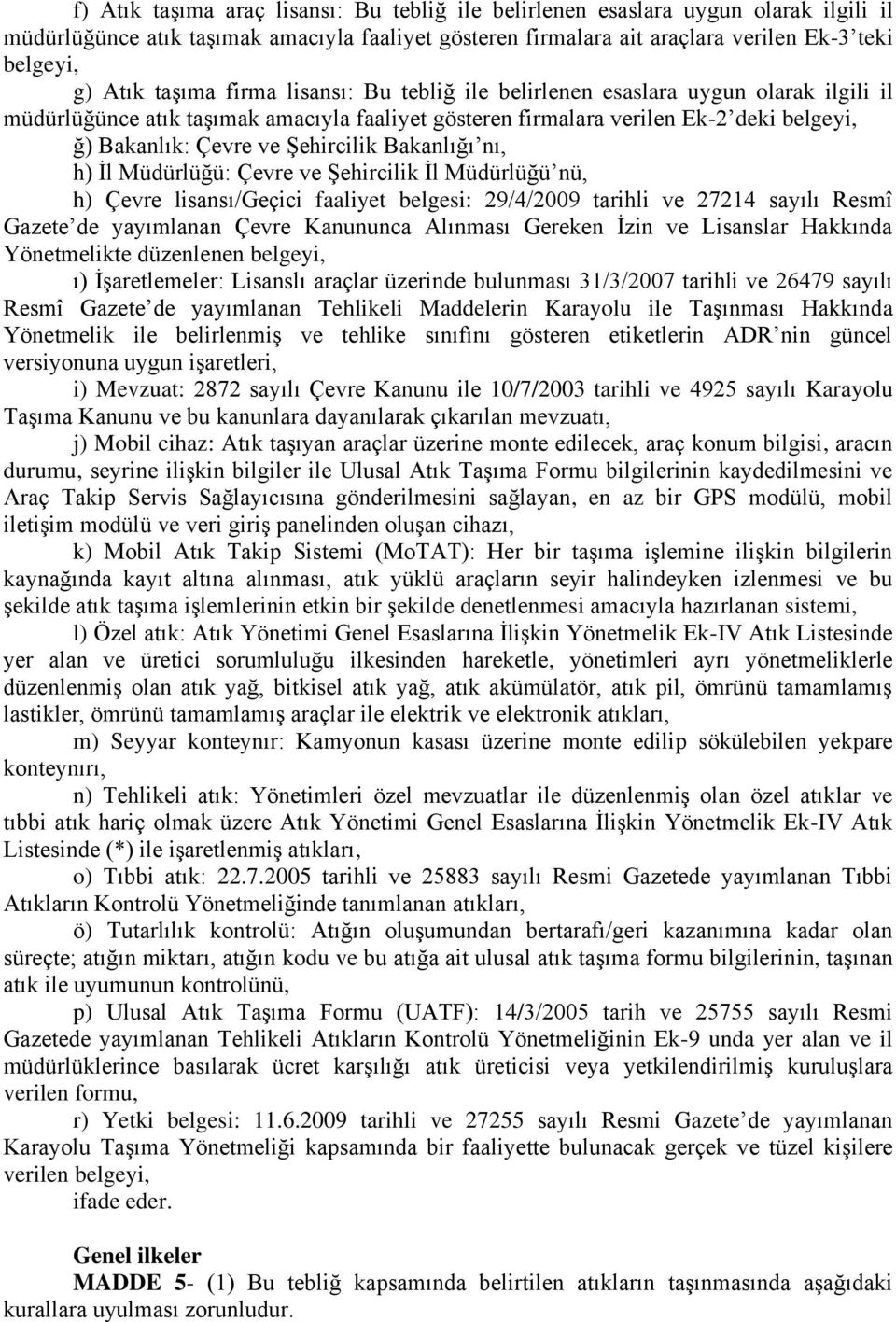 Şehircilik Bakanlığı nı, h) İl Müdürlüğü: Çevre ve Şehircilik İl Müdürlüğü nü, h) Çevre lisansı/geçici faaliyet belgesi: 29/4/2009 tarihli ve 27214 sayılı Resmî Gazete de yayımlanan Çevre Kanununca