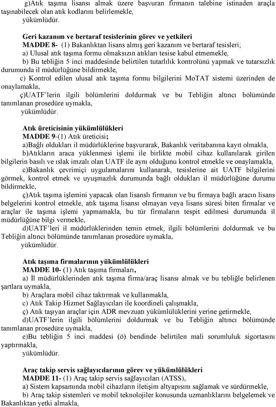 etmemekle, b) Bu tebliğin 5 inci maddesinde belirtilen tutarlılık kontrolünü yapmak ve tutarsızlık durumunda il müdürlüğüne bildirmekle, c) Kontrol edilen ulusal atık taşıma formu bilgilerini MoTAT