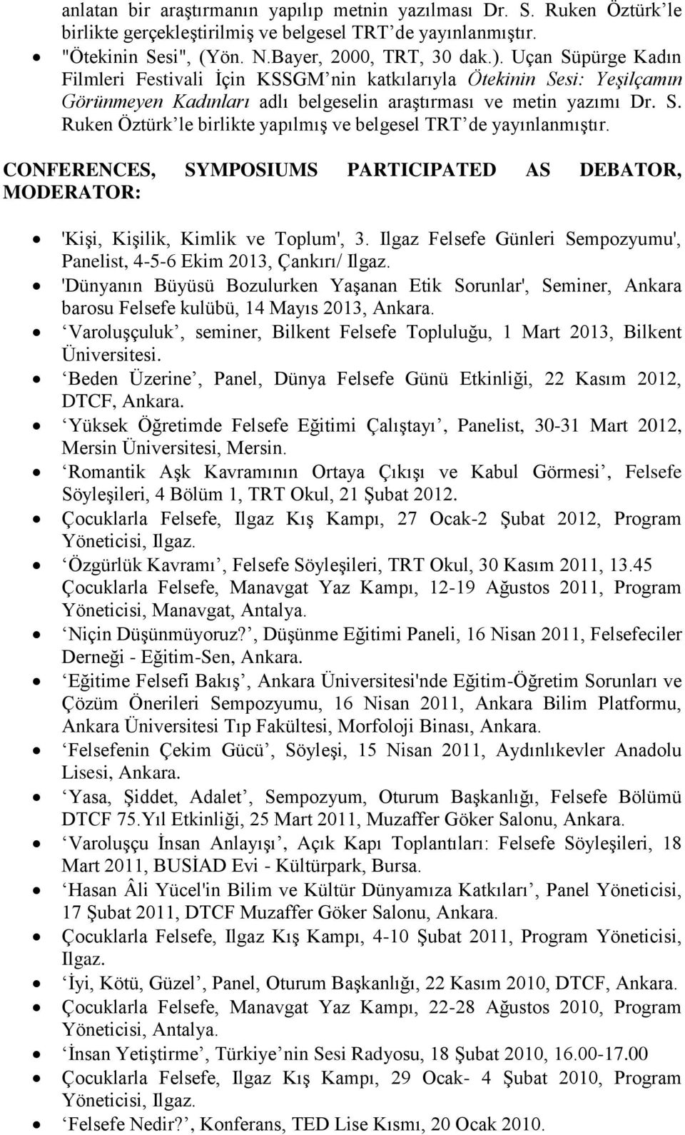 CONFERENCES, SYMPOSIUMS PARTICIPATED AS DEBATOR, MODERATOR: 'Kişi, Kişilik, Kimlik ve Toplum', 3. Ilgaz Felsefe Günleri Sempozyumu', Panelist, 4-5-6 Ekim 2013, Çankırı/ Ilgaz.