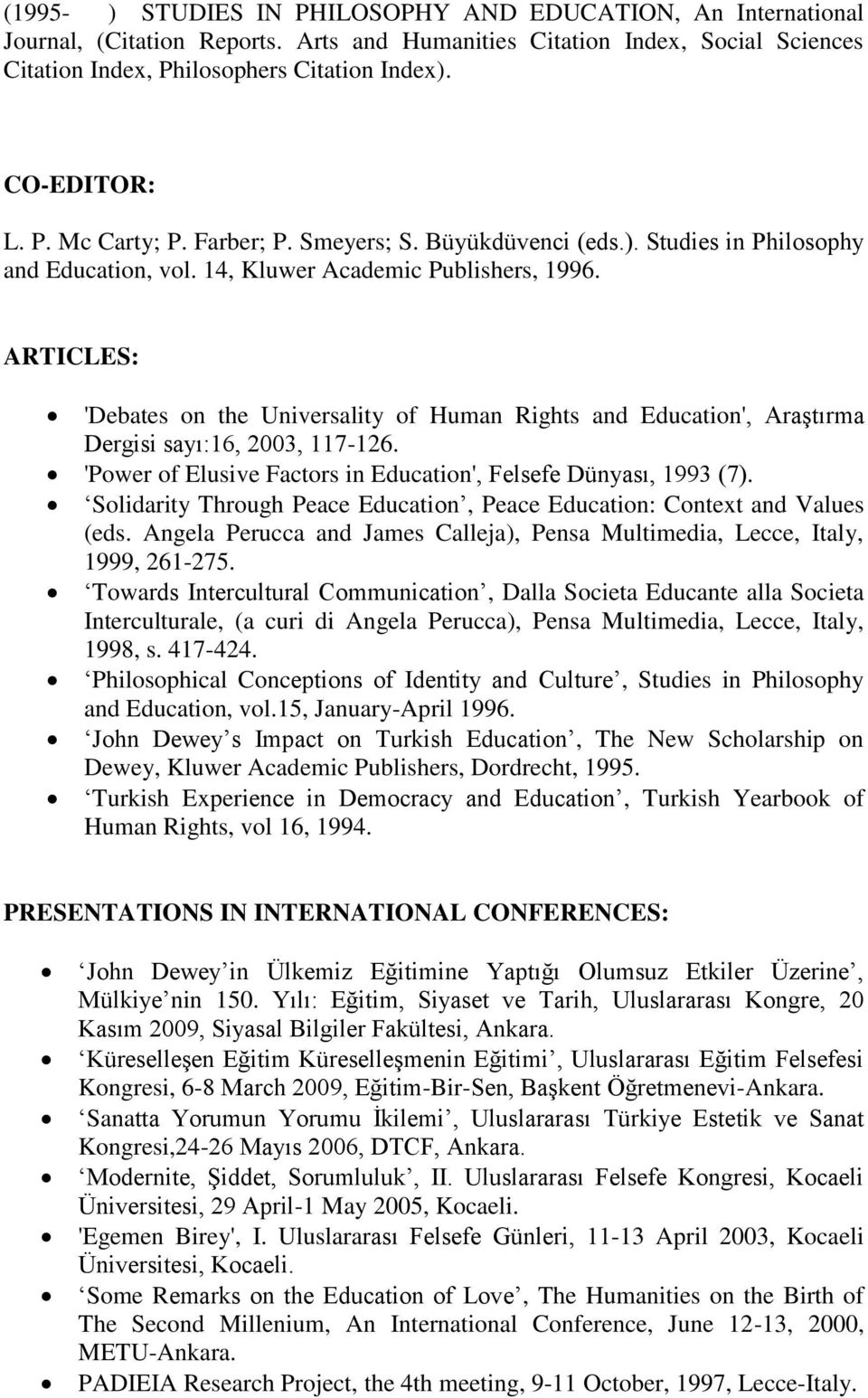 ARTICLES: 'Debates on the Universality of Human Rights and Education', Araştırma Dergisi sayı:16, 2003, 117-126. 'Power of Elusive Factors in Education', Felsefe Dünyası, 1993 (7).