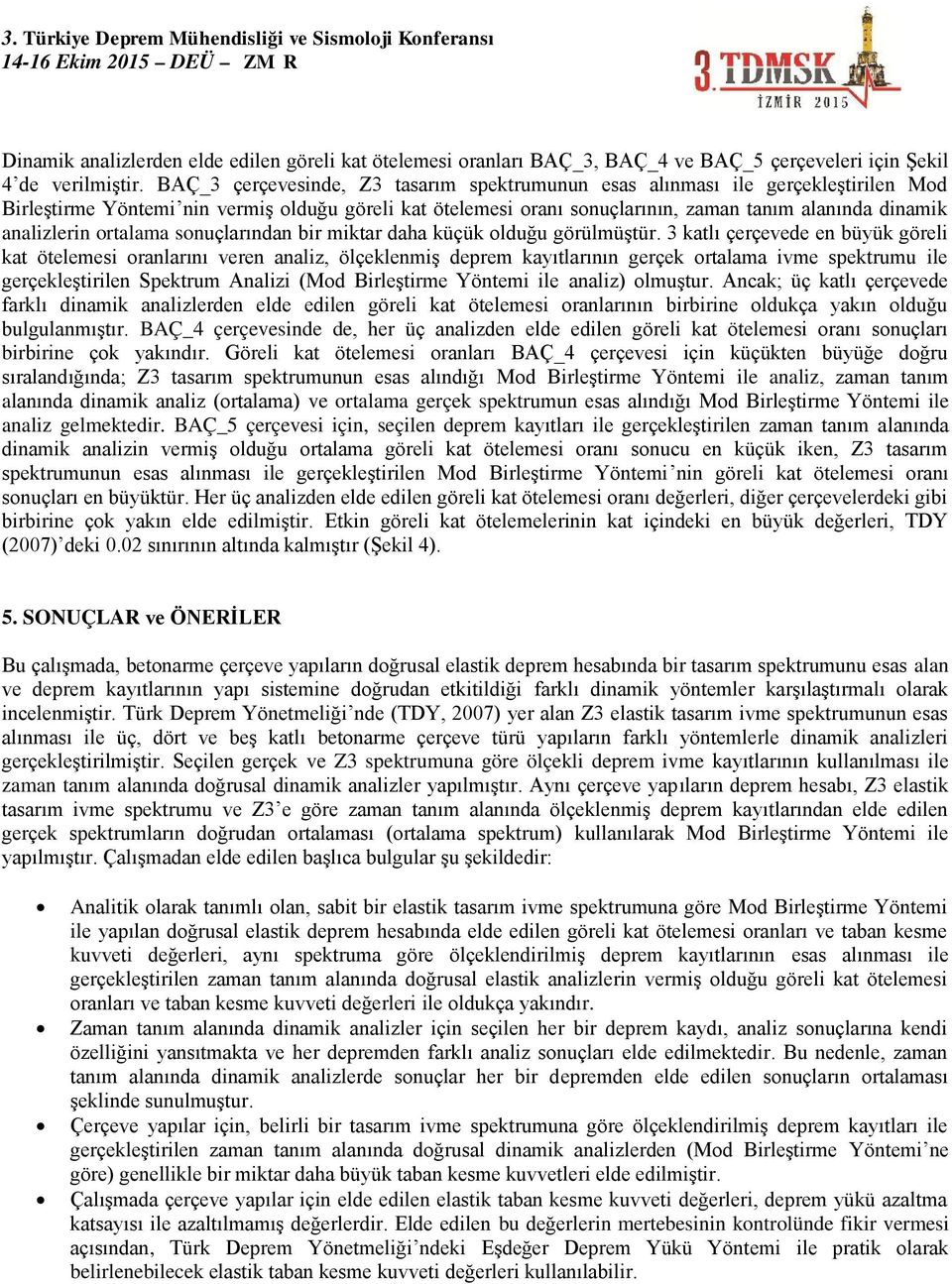 analizlerin ortalama sonuçlarından bir miktar daha küçük olduğu görülmüştür.