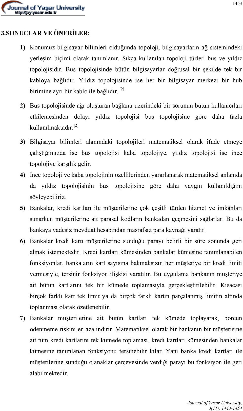 [] ) Bus topolosnde ağı oluşturan bağlantı üzerndek br sorunun bütün kullanıcıları etklemesnden dolayı yıldız topolos bus topolosne göre daha fazla kullanılmaktadır.