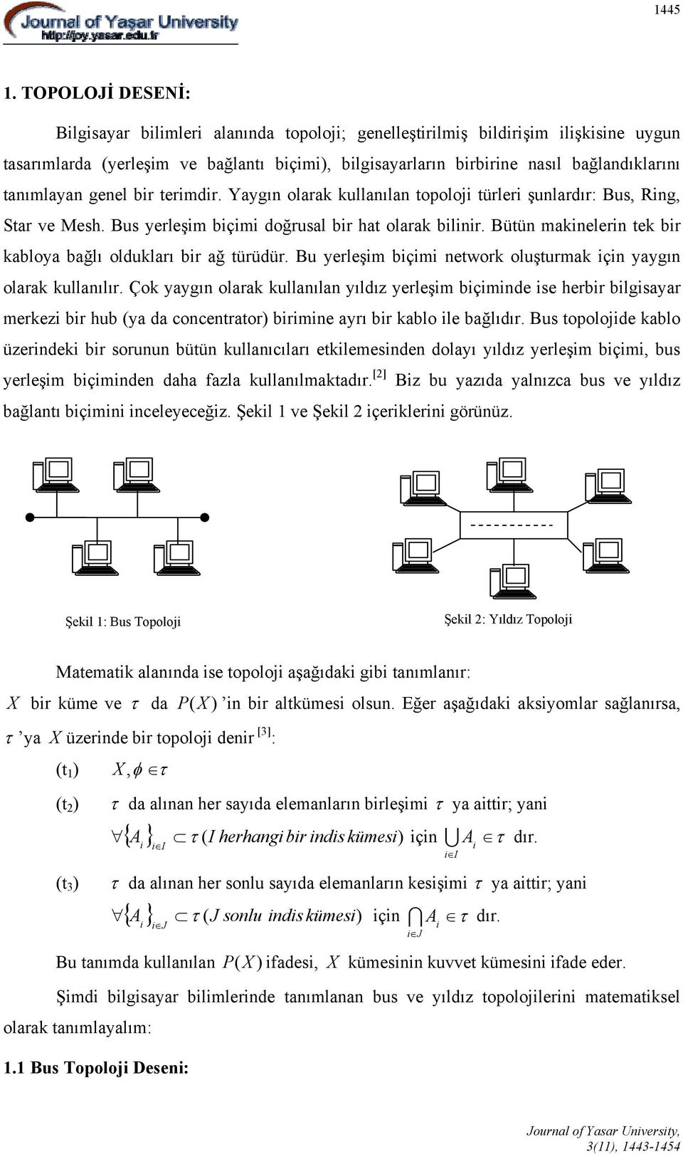 Bu yerleşm bçm network oluşturmak çn yaygın olarak kullanılır. Çok yaygın olarak kullanılan yıldız yerleşm bçmnde se herbr blgsayar merkez br hub (ya da concentrator) brmne ayrı br kablo le bağlıdır.