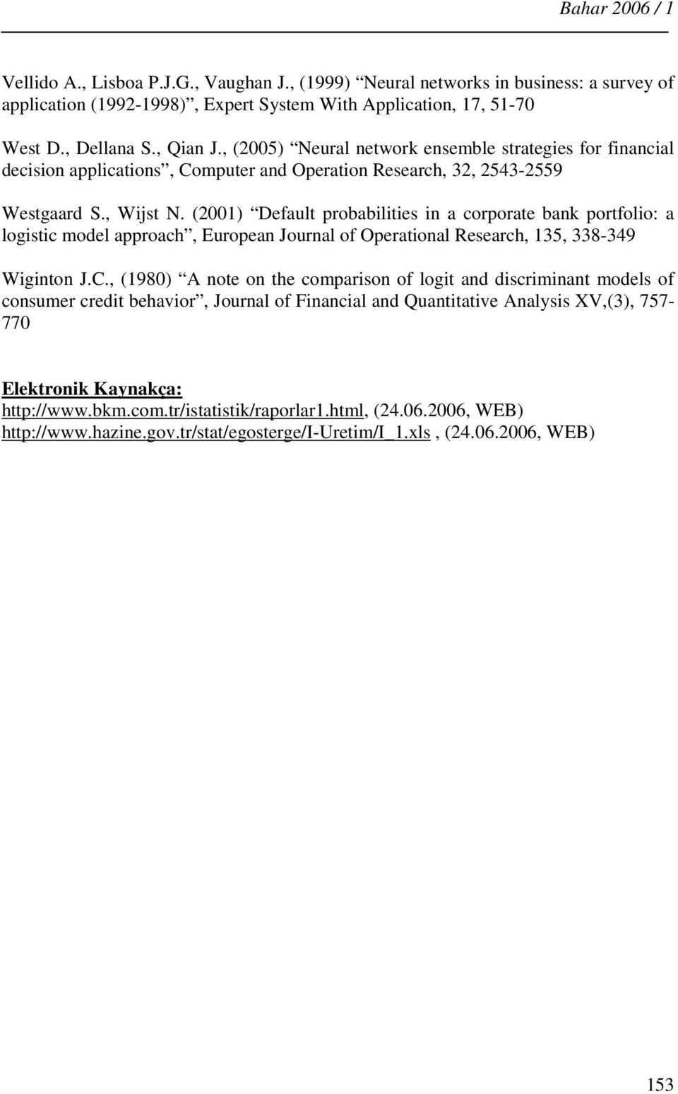 (2001) Default probabilities in a corporate bank portfolio: a logistic model approach, European Journal of Operational Research, 135, 338-349 Wiginton J.C.