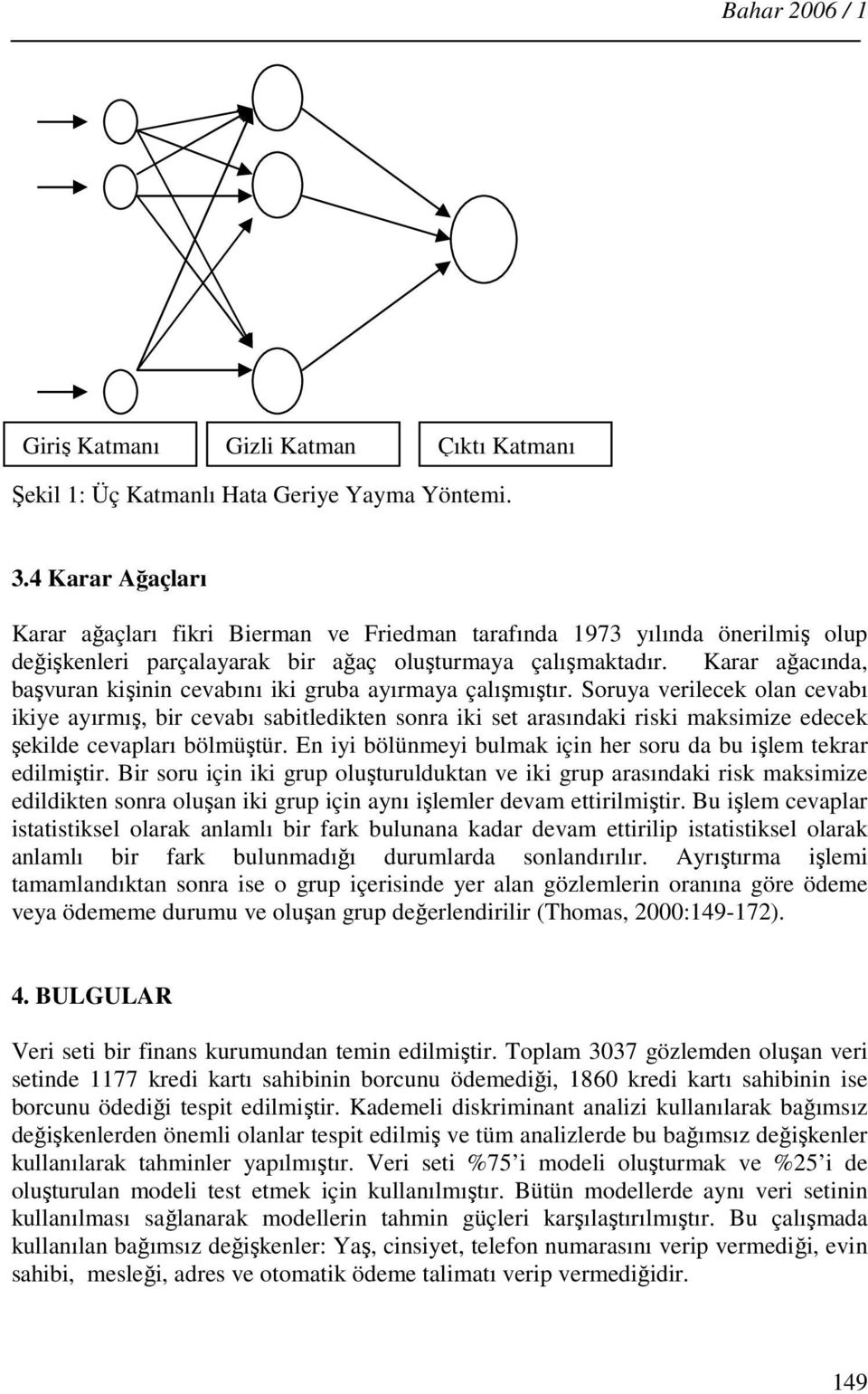 Karar ağacında, başvuran kişinin cevabını iki gruba ayırmaya çalışmıştır.