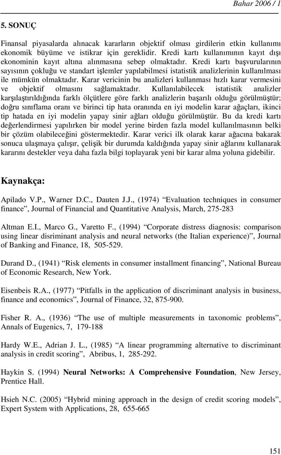 Kredi kartı başvurularının sayısının çokluğu ve standart işlemler yapılabilmesi istatistik analizlerinin kullanılması ile mümkün olmaktadır.