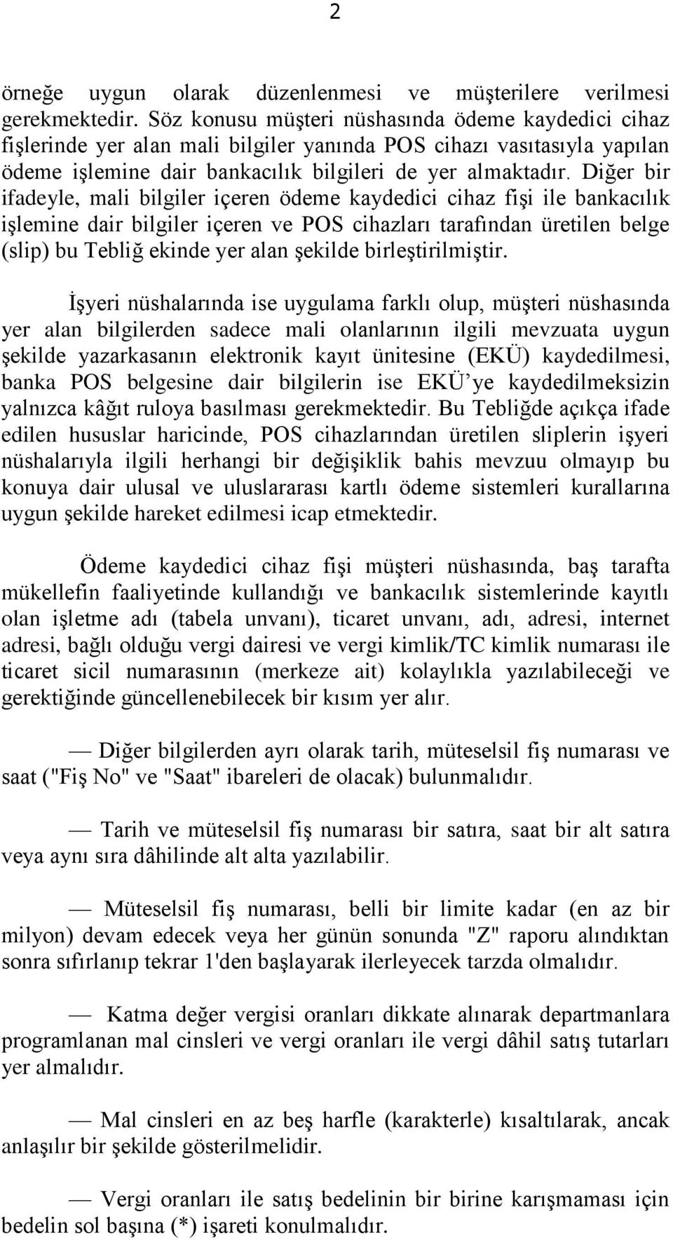 Diğer bir ifadeyle, mali bilgiler içeren ödeme kaydedici cihaz fişi ile bankacılık işlemine dair bilgiler içeren ve POS cihazları tarafından üretilen belge (slip) bu Tebliğ ekinde yer alan şekilde