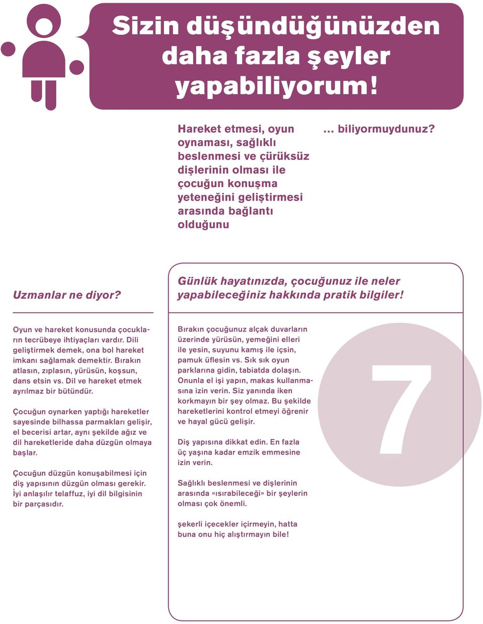 ihtiyaçlar vard r. Dili geliştirmek demek, ona bol hareket imkan sağlamak demektir. B rak n atla n, z pla n, yürüsün, koşsun, dans etsin vs. Dil ve hareket etmek ayr lmaz bir bütündür.