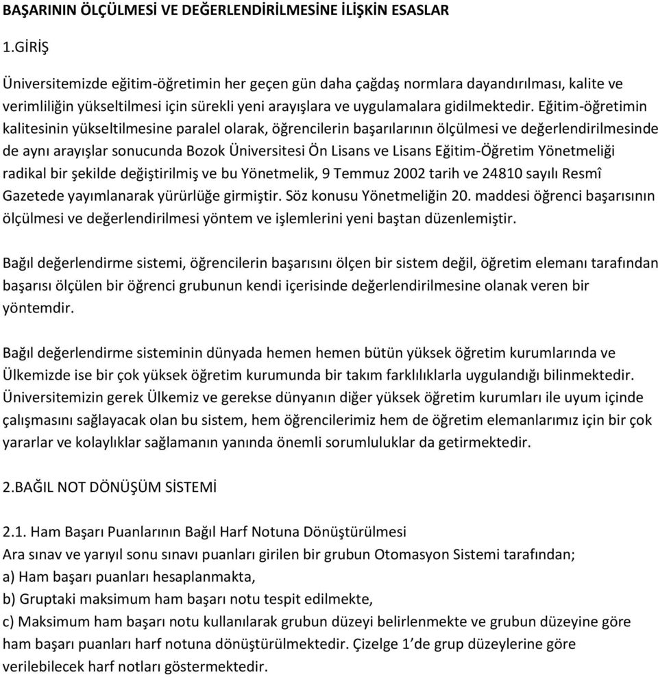 Eğitim-öğretimin kalitesinin yükseltilmesine paralel olarak, öğrencilerin başarılarının ölçülmesi ve değerlendirilmesinde de aynı arayışlar sonucunda Bozok Üniversitesi Ön Lisans ve Lisans