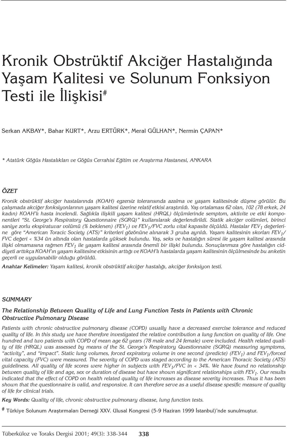 Bu çalışmada akciğer fonksiyonlarının yaşam kalitesi üzerine relatif etkisi araştırıldı. Yaş ortalaması 62 olan, 102 (78 erkek, 24 kadın) KOAH lı hasta incelendi.