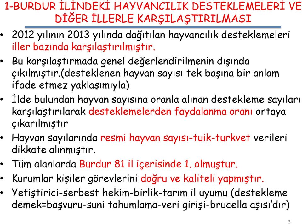 (desteklenen hayvan sayısı tek başına bir anlam ifade etmez yaklaşımıyla) İlde bulundan hayvan sayısına oranla alınan destekleme sayıları karşılaştırılarak desteklemelerden faydalanma oranı