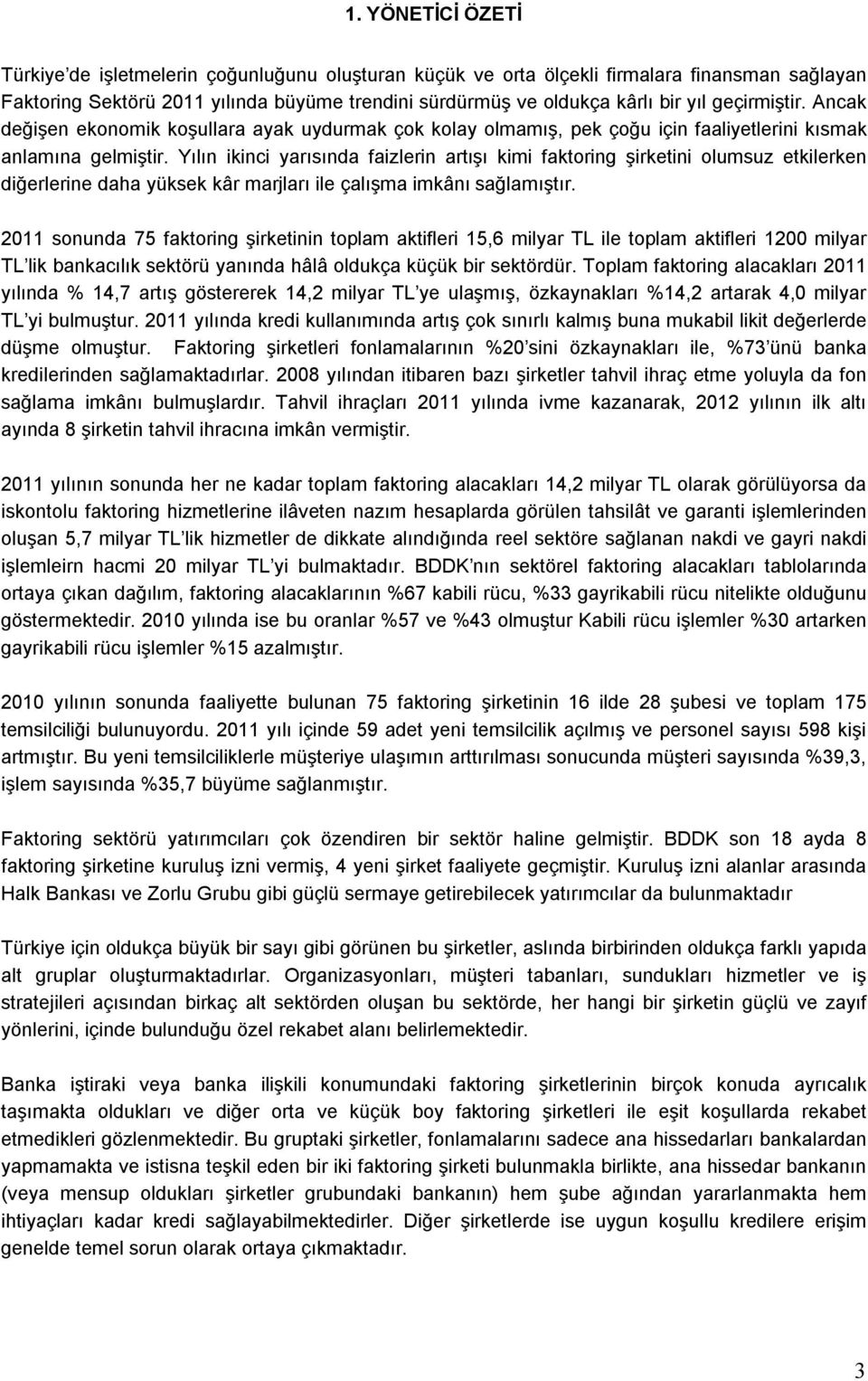 Yılın ikinci yarısında faizlerin artışı kimi faktoring şirketini olumsuz etkilerken diğerlerine daha yüksek kâr marjları ile çalışma imkânı sağlamıştır.