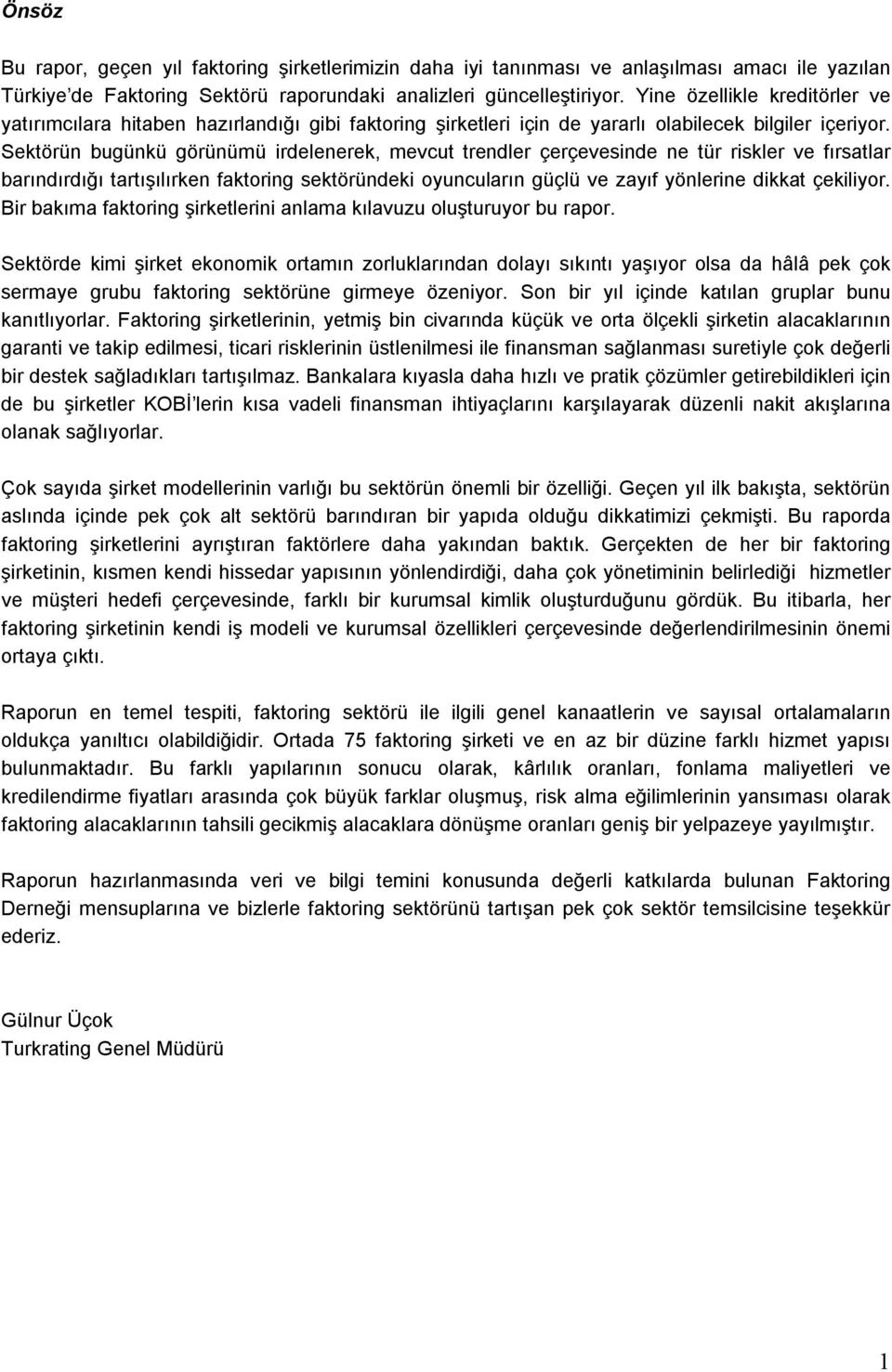 Sektörün bugünkü görünümü irdelenerek, mevcut trendler çerçevesinde ne tür riskler ve fırsatlar barındırdığı tartışılırken faktoring sektöründeki oyuncuların güçlü ve zayıf yönlerine dikkat çekiliyor.