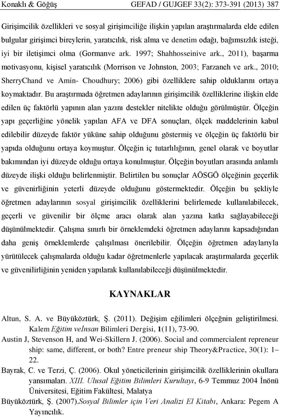 , 2011), başarma motivasyonu, kişisel yaratıcılık (Morrison ve Johnston, 2003; Farzaneh ve ark., 2010; SherryChand ve Amin- Choudhury; 2006) gibi özelliklere sahip olduklarını ortaya koymaktadır.