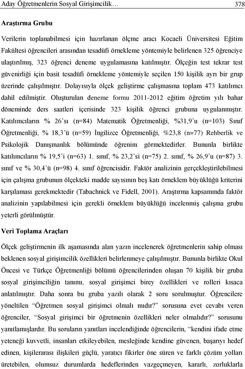 Ölçeğin test tekrar test güvenirliği için basit tesadüfi örnekleme yöntemiyle seçilen 150 kişilik ayrı bir grup üzerinde çalışılmıştır.