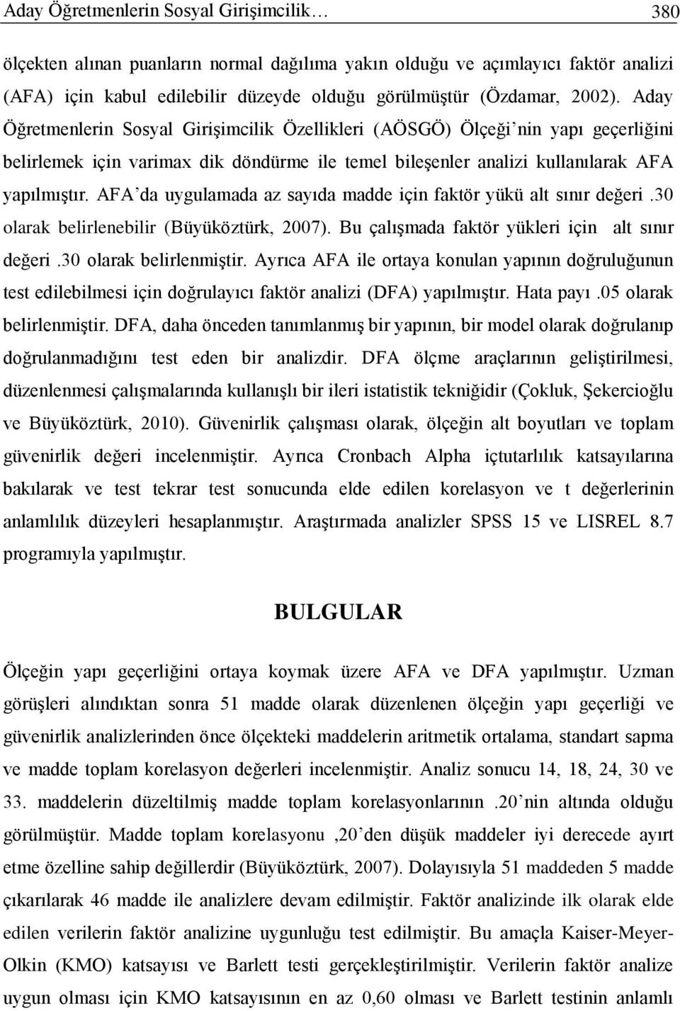 AFA da uygulamada az sayıda madde için faktör yükü alt sınır değeri.30 olarak belirlenebilir (Büyüköztürk, 2007). Bu çalışmada faktör yükleri için alt sınır değeri.30 olarak belirlenmiştir.