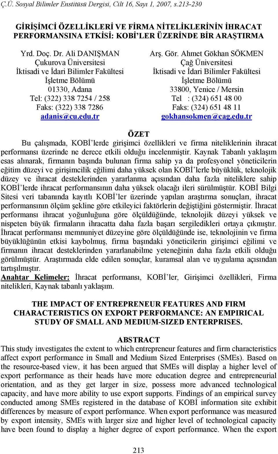 Ahmet Gökhan SÖKMEN Çağ Üniversitesi İktisadi ve İdari Bilimler Fakültesi İşletme Bölümü 33800, Yenice / Mersin Tel : (324) 651 48 00 Faks: (324) 651 48 11 gokhansokmen@cag.edu.