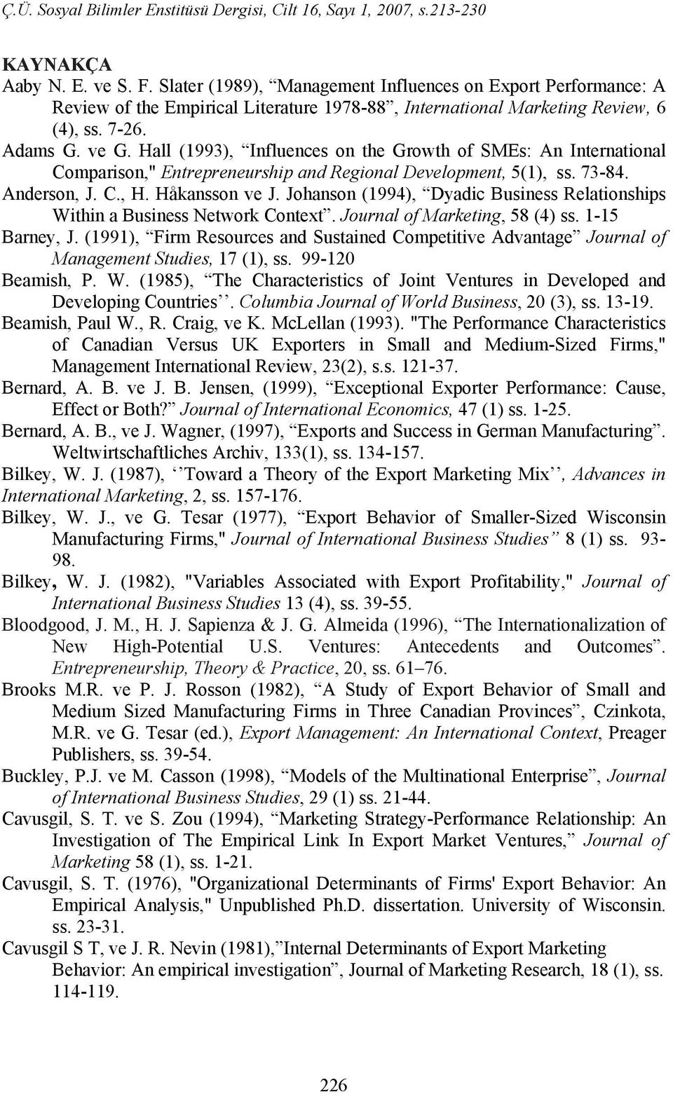 Johanson (1994), Dyadic Business Relationships Within a Business Network Context. Journal of Marketing, 58 (4) ss. 1-15 Barney, J.