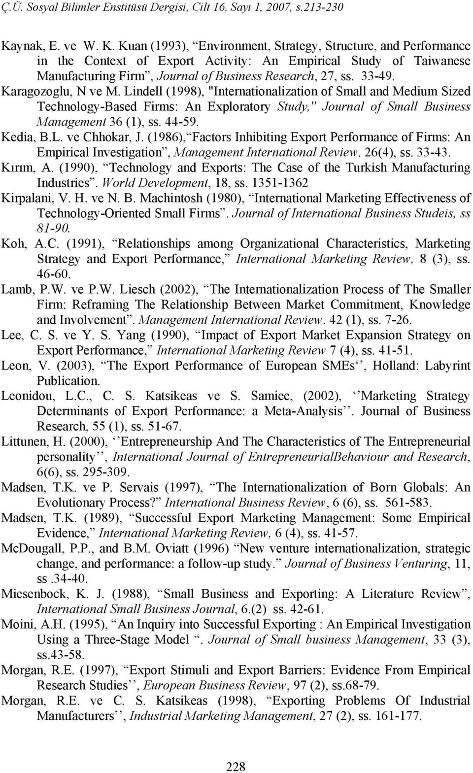Karagozoglu, N ve M. Lindell (1998), "Internationalization of Small and Medium Sized Technology-Based Firms: An Exploratory Study,'' Journal of Small Business Management 36 (1), ss. 44-59. Kedia, B.L. ve Chhokar, J.